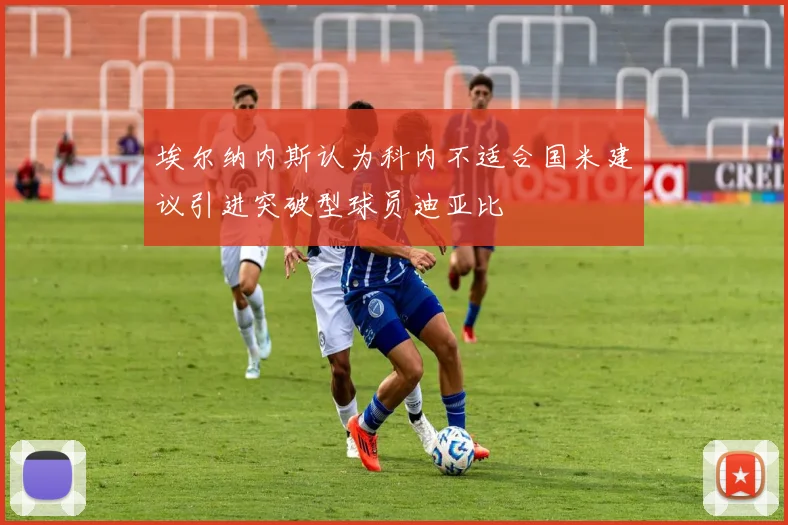 埃尔纳内斯认为科内不适合国米建议引进突破型球员迪亚比