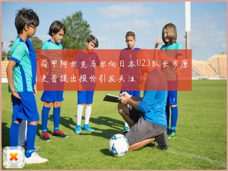 荷甲阿尔克马尔向日本U23队长市原吏音提出报价引发关注