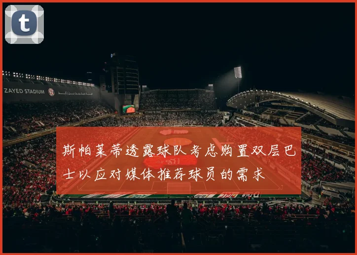 斯帕莱蒂透露球队考虑购置双层巴士以应对媒体推荐球员的需求